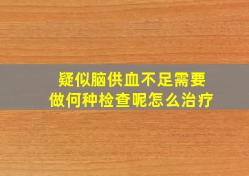 疑似脑供血不足需要做何种检查呢怎么治疗