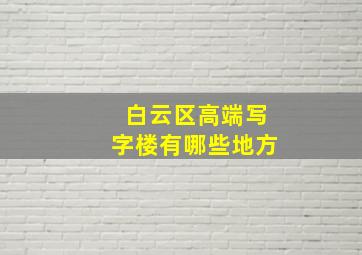 白云区高端写字楼有哪些地方