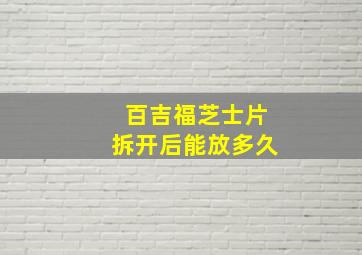 百吉福芝士片拆开后能放多久