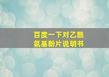 百度一下对乙酰氨基酚片说明书