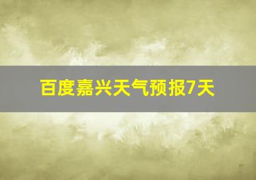 百度嘉兴天气预报7天