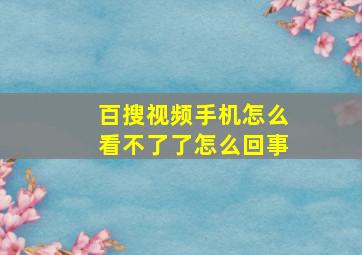 百搜视频手机怎么看不了了怎么回事