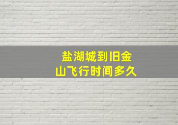 盐湖城到旧金山飞行时间多久