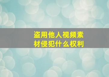 盗用他人视频素材侵犯什么权利