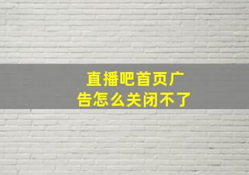 直播吧首页广告怎么关闭不了