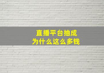 直播平台抽成为什么这么多钱