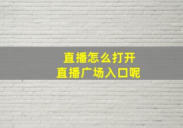 直播怎么打开直播广场入口呢