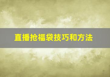 直播抢福袋技巧和方法