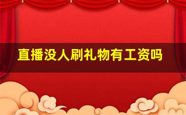 直播没人刷礼物有工资吗