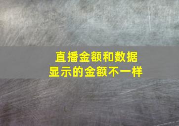 直播金额和数据显示的金额不一样