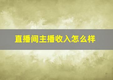 直播间主播收入怎么样