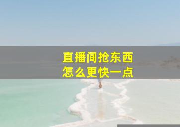 直播间抢东西怎么更快一点