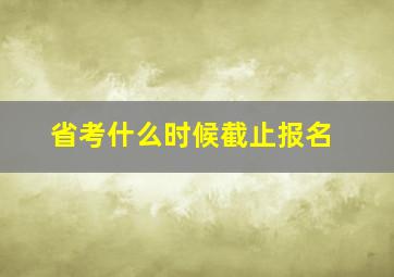 省考什么时候截止报名