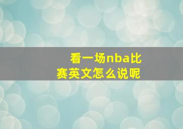 看一场nba比赛英文怎么说呢