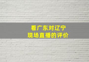 看广东对辽宁现场直播的评价