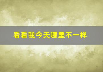 看看我今天哪里不一样