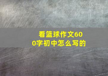 看篮球作文600字初中怎么写的