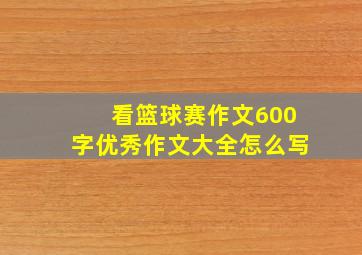 看篮球赛作文600字优秀作文大全怎么写