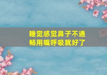 睡觉感觉鼻子不通畅用嘴呼吸就好了