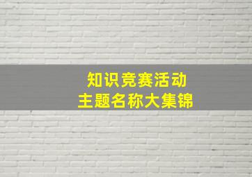 知识竞赛活动主题名称大集锦