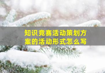 知识竞赛活动策划方案的活动形式怎么写