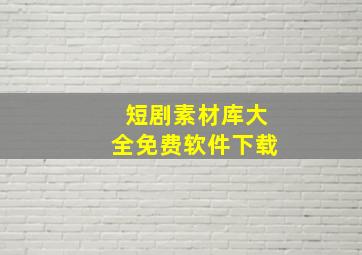 短剧素材库大全免费软件下载