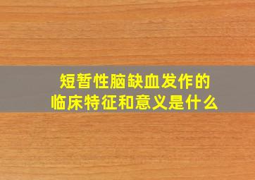 短暂性脑缺血发作的临床特征和意义是什么