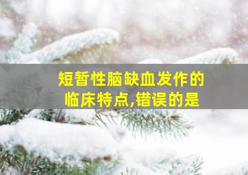 短暂性脑缺血发作的临床特点,错误的是