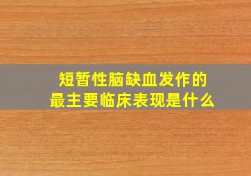 短暂性脑缺血发作的最主要临床表现是什么