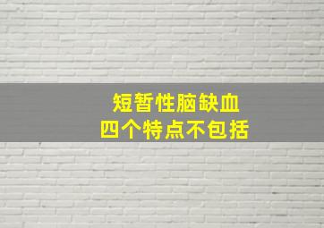 短暂性脑缺血四个特点不包括