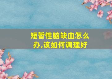 短暂性脑缺血怎么办,该如何调理好