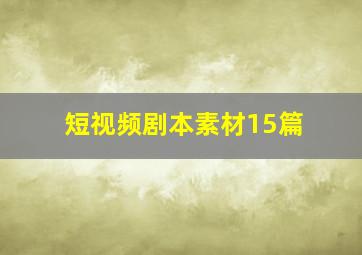 短视频剧本素材15篇