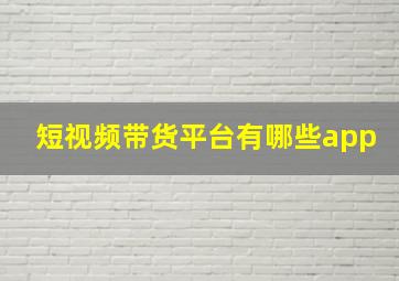 短视频带货平台有哪些app