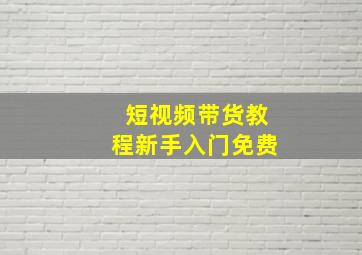 短视频带货教程新手入门免费