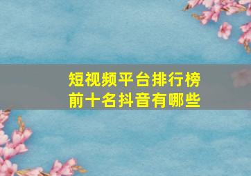 短视频平台排行榜前十名抖音有哪些