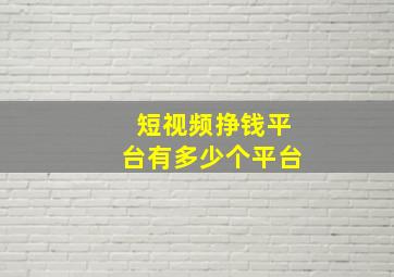 短视频挣钱平台有多少个平台