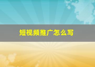 短视频推广怎么写