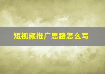 短视频推广思路怎么写