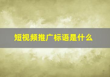 短视频推广标语是什么