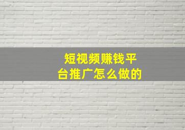 短视频赚钱平台推广怎么做的