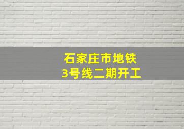 石家庄市地铁3号线二期开工