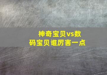 神奇宝贝vs数码宝贝谁厉害一点