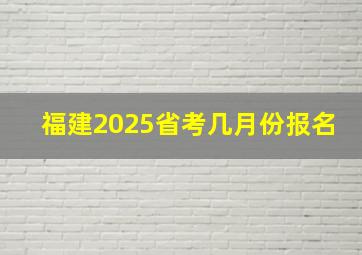 福建2025省考几月份报名