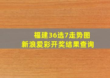 福建36选7走势图新浪爱彩开奖结果查询