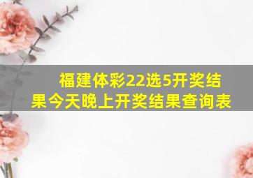 福建体彩22选5开奖结果今天晚上开奖结果查询表