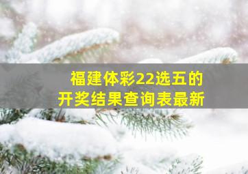 福建体彩22选五的开奖结果查询表最新