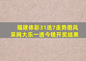 福建体彩31选7走势图风采网大乐一透今晚开奖结果