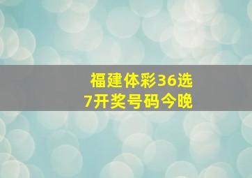 福建体彩36选7开奖号码今晚