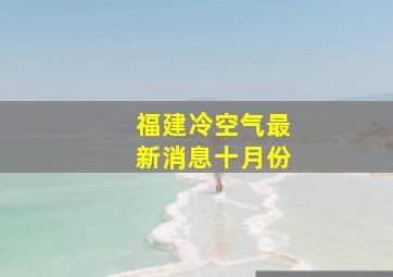 福建冷空气最新消息十月份