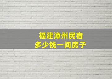 福建漳州民宿多少钱一间房子